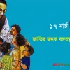 বঙ্গবন্ধু, ৭ মার্চ, ১৭ মার্চ এবং ২৬ মার্চ ও বাংলাদেশ এক সুতোই গাঁথা।